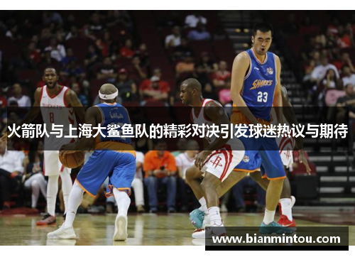火箭队与上海大鲨鱼队的精彩对决引发球迷热议与期待